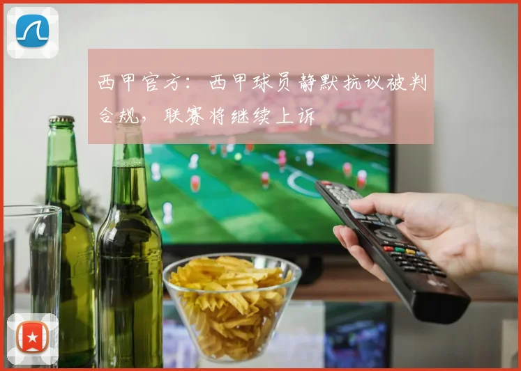 西甲官方：西甲球员静默抗议被判合规，联赛将继续上诉